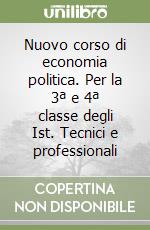 Nuovo corso di economia politica. Per la 3ª e 4ª classe degli Ist. Tecnici e professionali libro