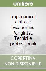 Impariamo il diritto e l'economia. Per gli Ist. Tecnici e professionali (1) libro