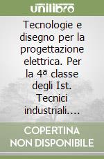 Tecnologie e disegno per la progettazione elettrica. Per la 4ª classe degli Ist. Tecnici industriali. Progetto Ambra libro