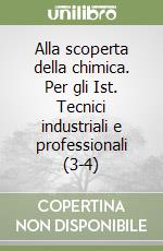 Alla scoperta della chimica. Per gli Ist. Tecnici industriali e professionali (3-4) libro