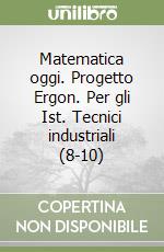 Matematica oggi. Progetto Ergon. Per gli Ist. Tecnici industriali (8-10) libro