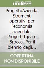 ProgettoAzienda. Strumenti operativi per l'economia aziendale. Progetti Igea e Brocca. Per il biennio degli Ist. Tecnici commerciali libro