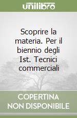 Scoprire la materia. Per il biennio degli Ist. Tecnici commerciali libro