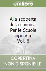 Alla scoperta della chimica. Per le Scuole superiori. Vol. 6 libro