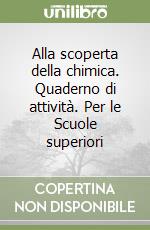 Alla scoperta della chimica. Quaderno di attività. Per le Scuole superiori libro
