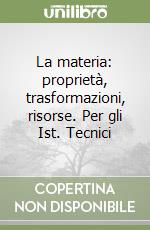 La materia: proprietà, trasformazioni, risorse. Per gli Ist. Tecnici (2) libro