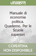 Manuale di economia politica. Quaderno. Per le Scuole superiori libro