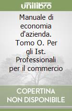 Manuale di economia d'azienda. Tomo O. Per gli Ist. Professionali per il commercio (1)