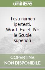 Testi numeri ipertesti. Word. Excel. Per le Scuole superiori libro