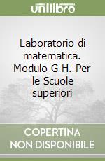 Laboratorio di matematica. Modulo G-H. Per le Scuole superiori libro