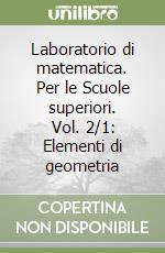 Laboratorio di matematica. Per le Scuole superiori. Vol. 2/1: Elementi di geometria libro