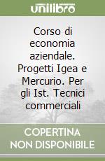 Corso di economia aziendale. Progetti Igea e Mercurio. Per gli Ist. Tecnici commerciali (1) libro