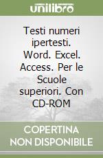 Testi numeri ipertesti. Word. Excel. Access. Per le Scuole superiori. Con CD-ROM libro