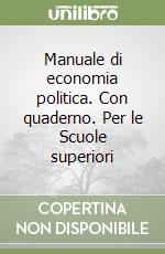 Manuale di economia politica. Con quaderno. Per le Scuole superiori libro