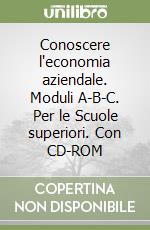 Conoscere l'economia aziendale. Moduli A-B-C. Per le Scuole superiori. Con CD-ROM libro