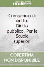 Compendio di diritto. Diritto pubblico. Per le Scuole superiori libro