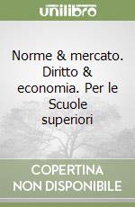 Norme & mercato. Diritto & economia. Per le Scuole superiori (1) libro