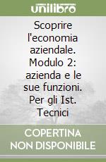 Scoprire l'economia aziendale. Modulo 2: azienda e le sue funzioni. Per gli Ist. Tecnici (1) libro