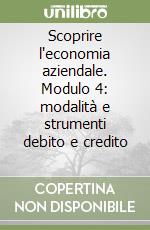 Scoprire l'economia aziendale. Modulo 4: modalità e strumenti debito e credito (2) libro