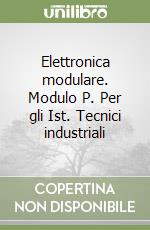 Elettronica modulare. Modulo P. Per gli Ist. Tecnici industriali libro