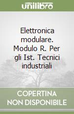 Elettronica modulare. Modulo R. Per gli Ist. Tecnici industriali libro