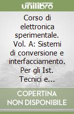 Corso di elettronica sperimentale. Vol. A: Sistemi di conversione e interfacciamento. Per gli Ist. Tecnici e professionali. Vol. 3 libro