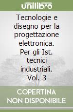 Tecnologie e disegno per la progettazione elettronica. Per gli Ist. tecnici industriali. Vol. 3 libro