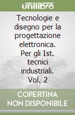 Tecnologie e disegno per la progettazione elettronica. Per gli Ist. tecnici industriali. Vol. 2 libro