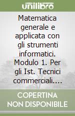 Matematica generale e applicata con gli strumenti informatici. Modulo 1. Per gli Ist. Tecnici commerciali. Vol. 1 libro