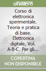 Corso di elettronica sperimentale. Teoria e pratica di base. Elettronica digitale. Vol. A-B-C. Per gli Ist. Tecnici e professionali libro