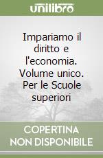 Impariamo il diritto e l'economia. Volume unico. Per le Scuole superiori libro