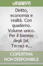 Diritto, economia e realtà. Con quaderno. Volume unico. Per il biennio degli Ist. Tecnici e professionali libro