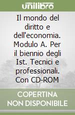 Il mondo del diritto e dell'economia. Modulo A. Per il biennio degli Ist. Tecnici e professionali. Con CD-ROM libro