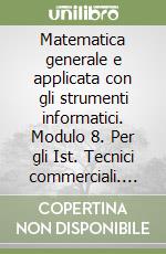 Matematica generale e applicata con gli strumenti informatici. Modulo 8. Per gli Ist. Tecnici commerciali. Vol. 2 libro