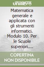 Matematica generale e applicata con gli strumenti informatici. Modulo 10. Per le Scuole superiori. Vol. 3 libro