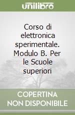 Corso di elettronica sperimentale. Modulo B. Per le Scuole superiori (2) libro