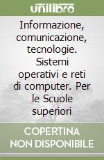 Informazione, comunicazione, tecnologie. Sistemi operativi e reti di computer. Per le Scuole superiori libro