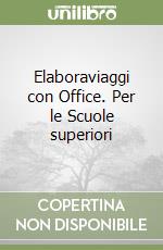 Elaboraviaggi con Office. Per le Scuole superiori libro