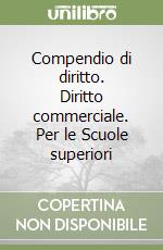 Compendio di diritto. Diritto commerciale. Per le Scuole superiori libro