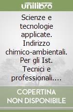 Scienze e tecnologie applicate. Indirizzo chimico-ambientali. Per gli Ist. Tecnici e professionali. Con espansione online libro