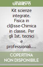 Kit scienze integrate. Fisica in cl@sse-Chimica in classe. Per gli Ist. tecnici e professionali. Con DVD-ROM. Con espansione online libro