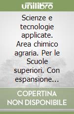 Scienze e tecnologie applicate. Area chimico agraria. Per le Scuole superiori. Con espansione online