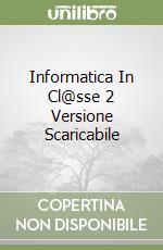 Informatica In Cl@sse 2 Versione Scaricabile libro