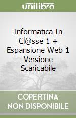 Informatica In Cl@sse 1 + Espansione Web 1 Versione Scaricabile libro