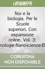 Noi e la biologia. Per le Scuole superiori. Con espansione online. Vol. 3: Biotecnologie-Nanoscienze-Etologia libro