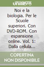 Noi e la biologia. Per le Scuole superiori. Con DVD-ROM. Con espansione online. Vol. 1: Dalla cellula alla biosfera libro