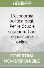 L'economia politica oggi. Per le Scuole superiori. Con espansione online libro