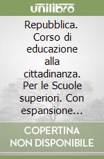 Repubblica. Corso di educazione alla cittadinanza. Per le Scuole superiori. Con espansione online libro