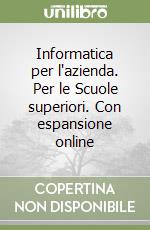 Informatica per l'azienda. Per le Scuole superiori. Con espansione online libro