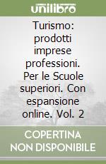 Turismo: prodotti imprese professioni. Per le Scuole superiori. Con espansione online. Vol. 2 libro